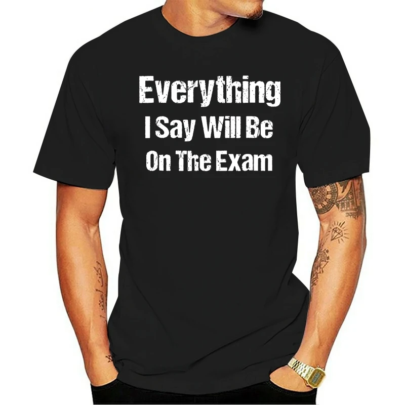 

Funny Teacher Everything I Say Will Be On The ExamHot Selling 100 % Cotton 2021 New Year t-shirt Tee