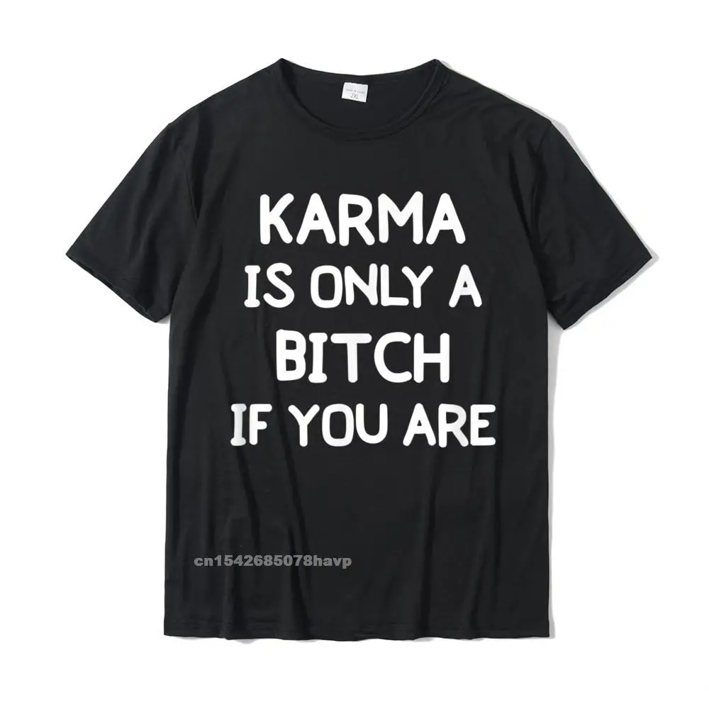 

Funny Karma Is Only A Bitch T-Shirt. Joke Sarcastic Tee Cotton Print Tops T Shirt Rife Mens Tshirts Gift