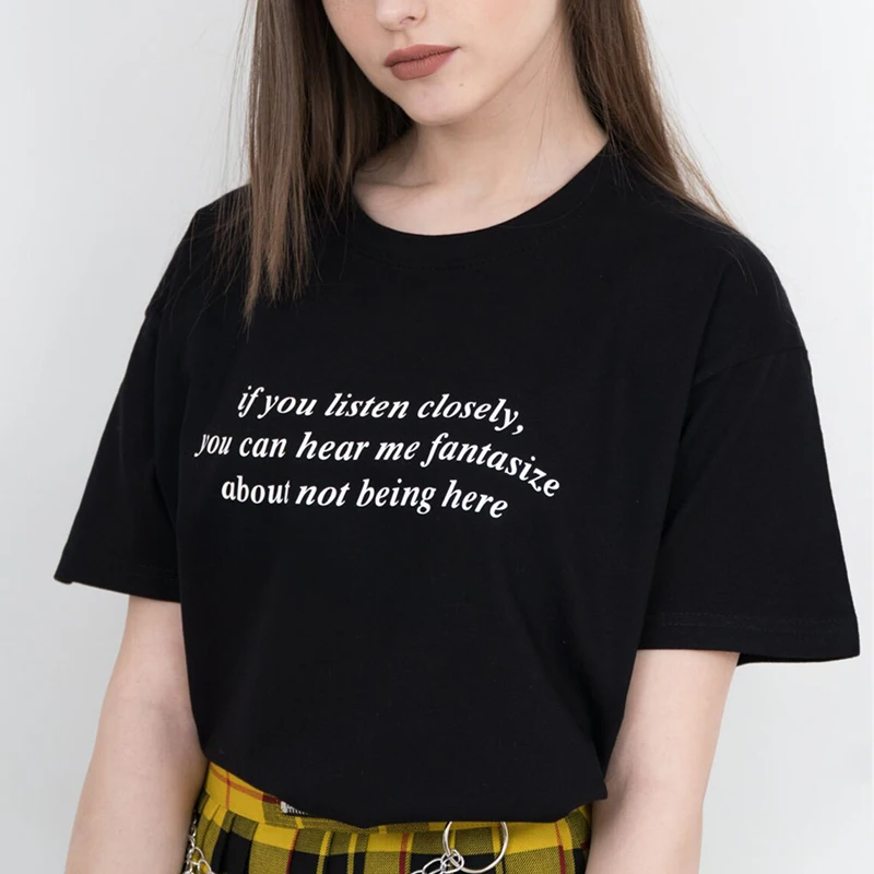 

If You Listen Closely You Can Hear Me Fantasize about Not Being Here Letter Women T Shirt Black Color Cotton Punk Dropshipping