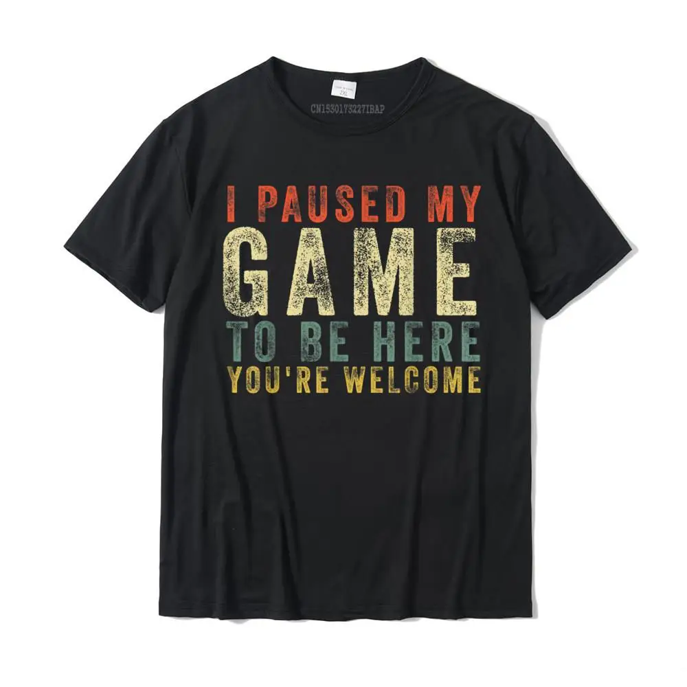 

I Paused My Game To Be Here You're Welcome Retro Gamer Gift T-Shirt Tops Tees Company Casual Cotton Men T Shirts Casual