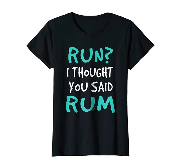 

Funny Runner Shirts: Run I Thought You Said Rum Women's T-Shirt
