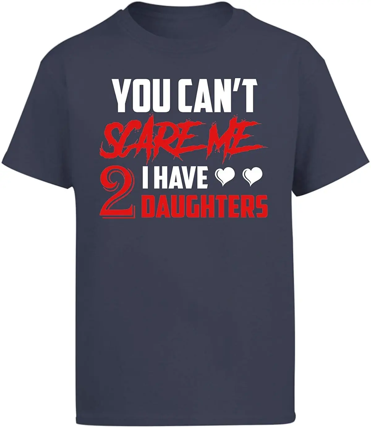 

You Can't Scare Me I Have Two Daughters Funny Dad Daddy Cute Joke T Shirts Breathable All Cotton Short Sleeve T-Shirt