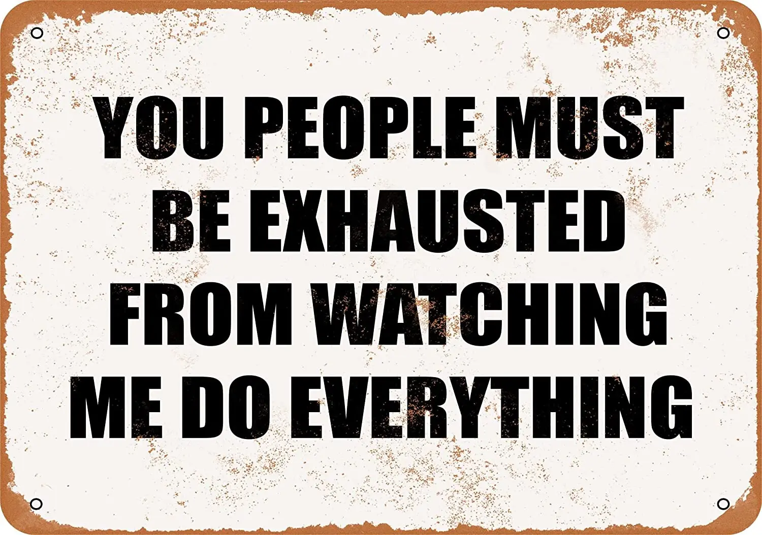 

WallColor 8*12 Metal Sign You People Must BE Exhausted from Watching ME DO Everything Vintage Look
