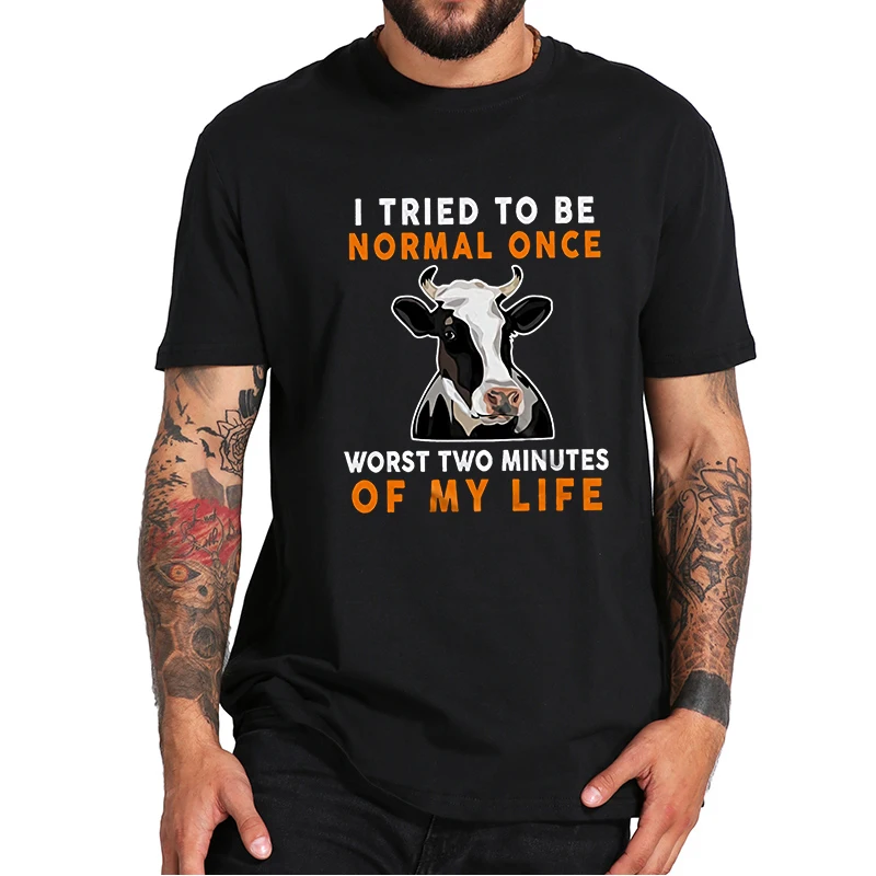 

I Tried to Be Normal Once Worst Two Minutes of My Life Funny Farm Farmer Cow Fun Unisex T-Shirt EU Size 100% Cotton Short Sleeve