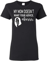 my mom doesnt want your advice okurrr t shirt
