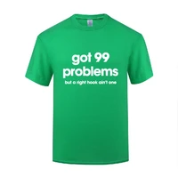 funny got 99 problems but a right hook aint one cotton t shirt graphic men o neck summer short sleeve tshirts letter tees