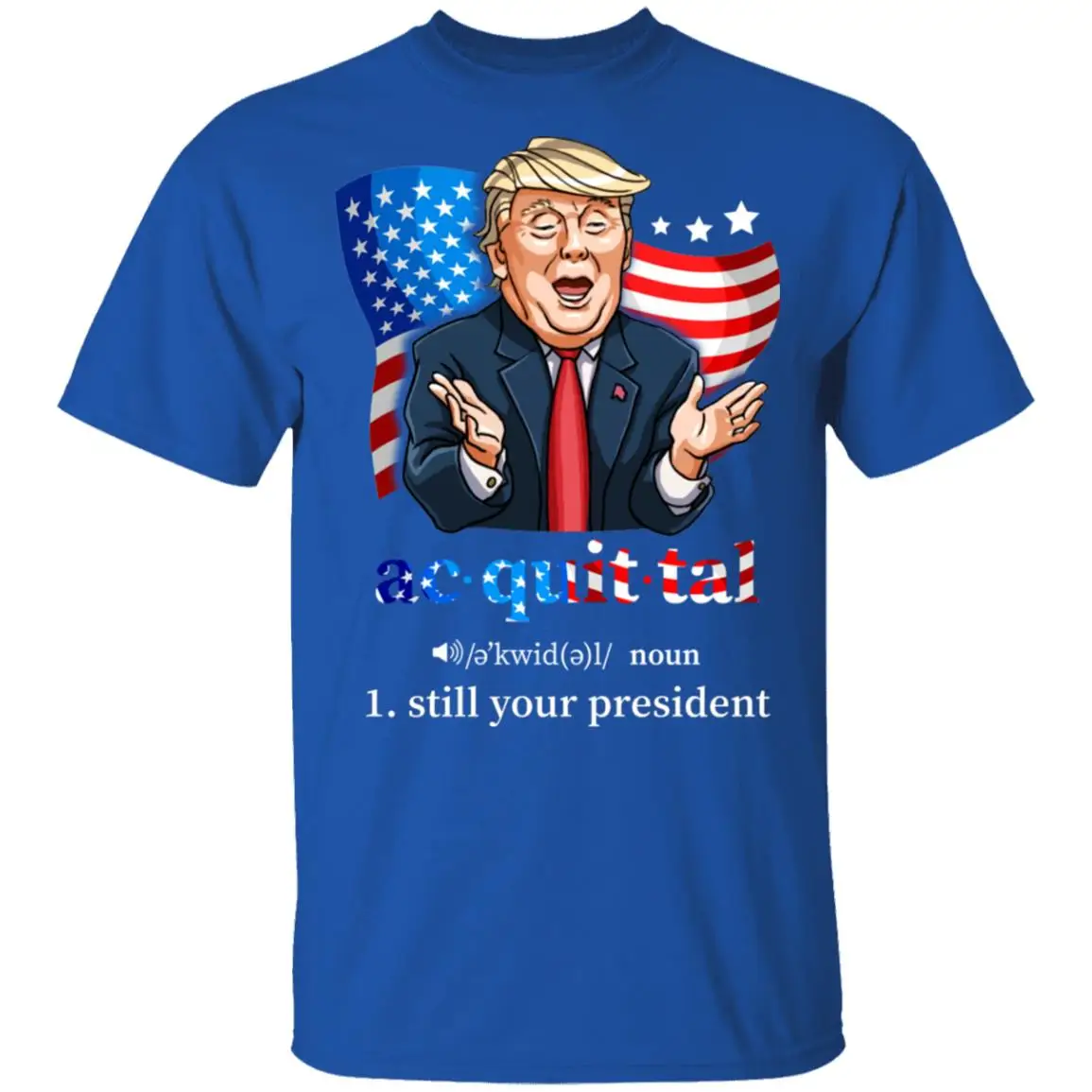 

Acquittal. Still Your President. Funny Donald Trump Mens T-Shirt. Summer Cotton Short Sleeve O-Neck Unisex T Shirt New S-3XL