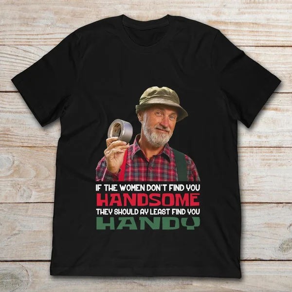 

Steve Smith If The Women Don't Find You Handsome Unisex T-Shirt size S-5XL