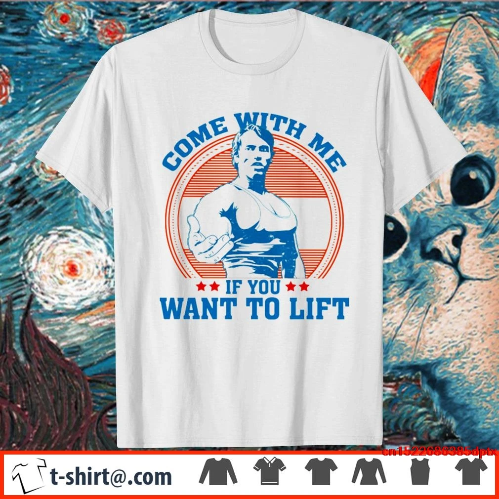 

hot man t-shirt Arnold Schwarzenegger come with me if you want to lift shirt woman shirt