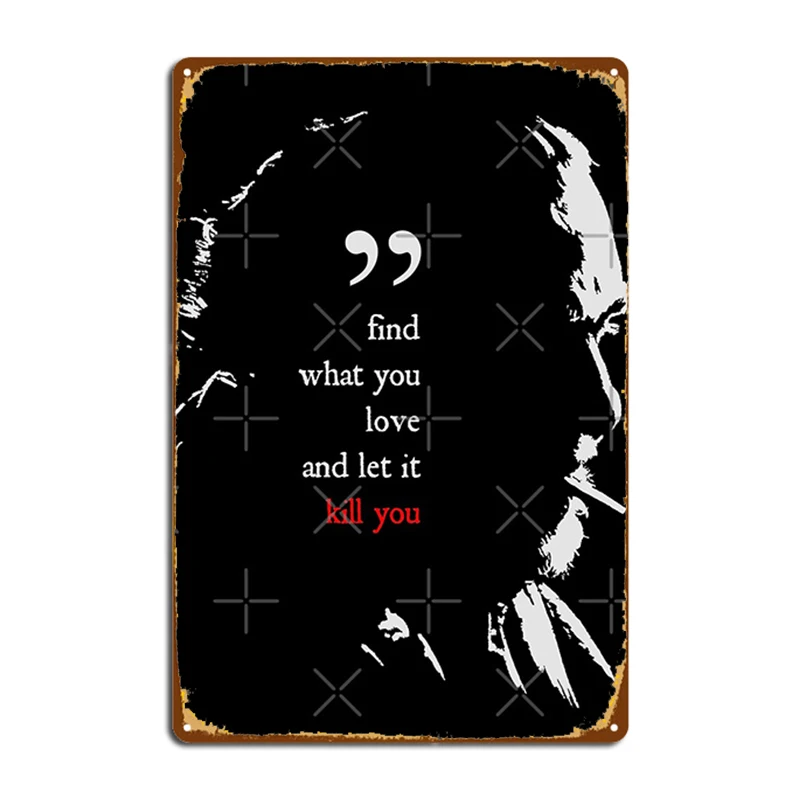 

Charles Bukowski Find What You Love And Let It Kill You Quote Metal Signs Wall Mural Home personalized Tin sign Posters