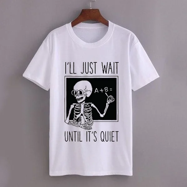 

I'LL JUST WAIT UNTIL IT'S QUIET T-SHIRT TEACHER T SHIRT UNISEX gothic funny graphic grunge tumblr hipster girl gift tees tops