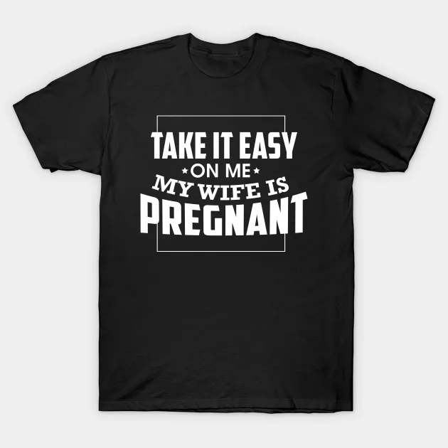 Men t-shirt Take It Easy On Me My Wife Is Pregnant tshirt Women t shirt | Мужская одежда