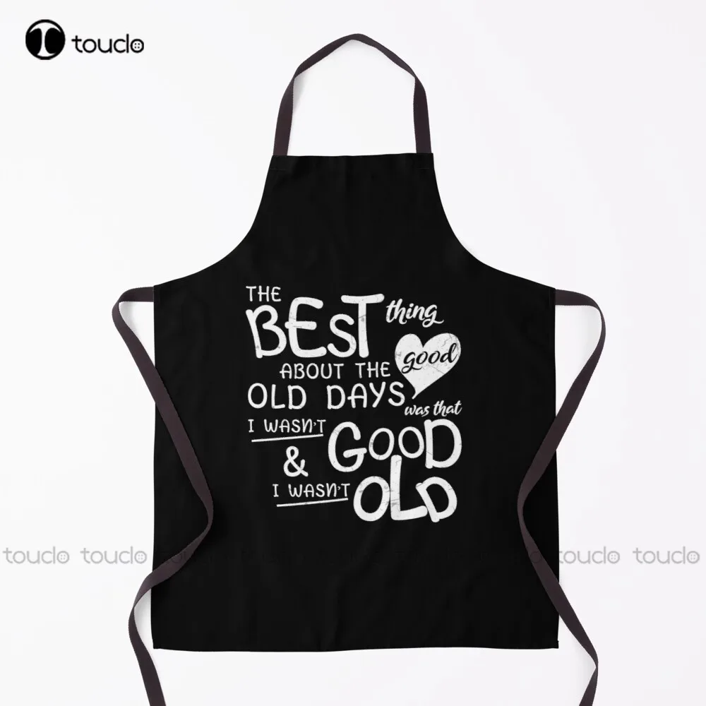 

New The Best Thing About The Good Old Days Was That I Wasn'T Good And I Wasn'T Old Funny Apron Work Apron Unisex