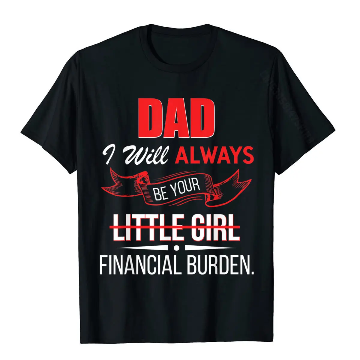 Dad I Will Always Be Your Financial Burden T-Shirt Geek T Shirt For Men Cotton T Shirt Slim Fit Retro