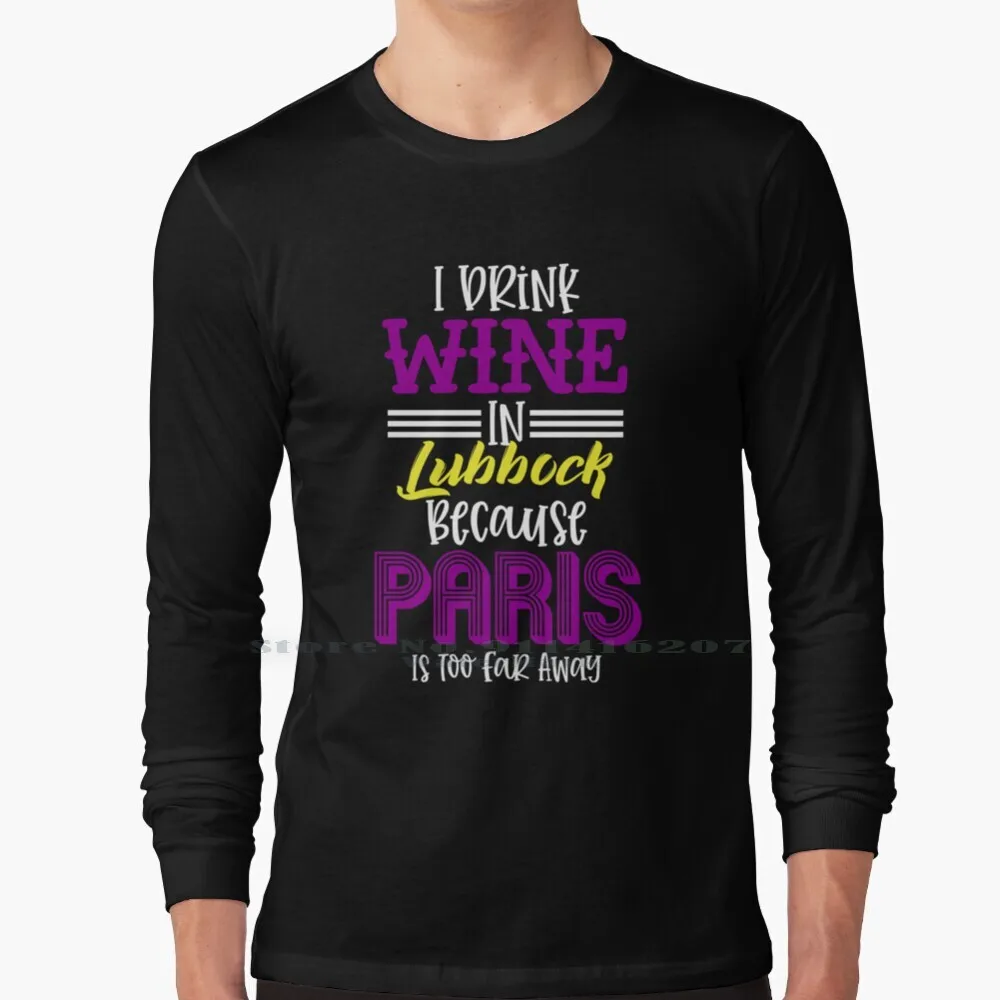 

Футболка с надписью «I Drink Wine In Lubbock Paris Is Too Far», 100% чистый хлопок, Техас, США, города, США, Америка, Csv, Париж, Франция, Чили Con