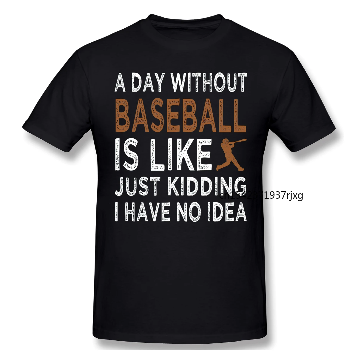 

White & Black Color A Day Without Baseball Is Like Just Kidding I Have No Idea Funny Letter s T-Shirt Streetwear Style Casual
