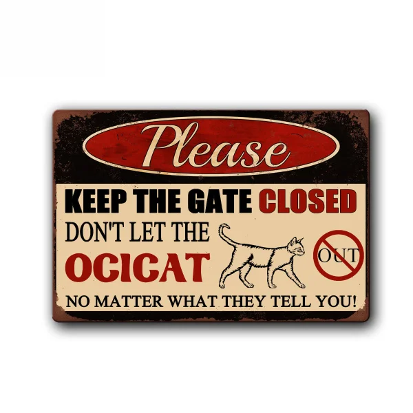 

Keep Gate Closed Don't Let The Ocicat Out Sign Funny Cat Sign Pet Metal Tin Sign