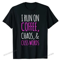 funny shirt i run on coffee chaos cuss words gift tshirt custom t shirt for men cotton tops t shirt personalized plain