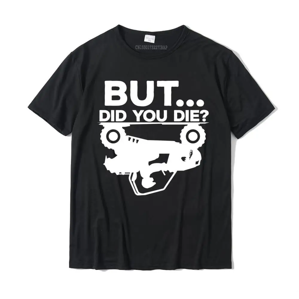 

But Did You Die ATV Four Wheeler Funny Quad Biker Rider Tee Shirt Men Group Tops Shirts For Men Cotton Tshirts Printed Brand
