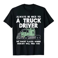 always be nice to truck driver funny truckin trucker gift t shirt top t shirts t shirt cute cotton tight crazy mens