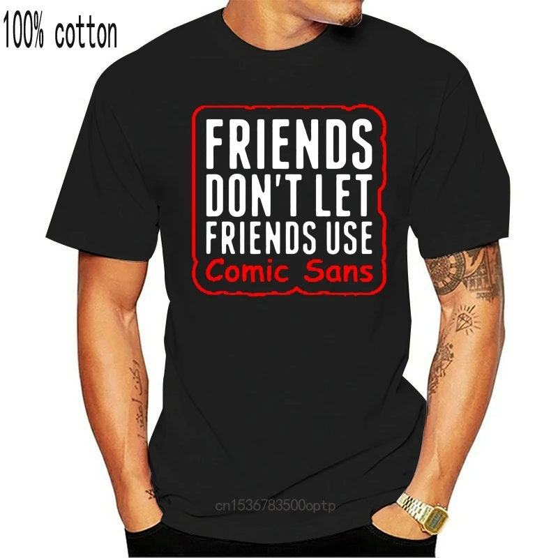 

New Print Design Friends Dont Let Friends Use Comic Sans Tshirt For Men Letters Round Neck Adult T Shirts 2021 Short Sleeve