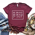 Женская футболка с принтом Be Brave Be Bold, хлопковая хипстерская футболка, забавный подарок для девушек, 6 цветов, Прямая поставка, ZY-482 г.