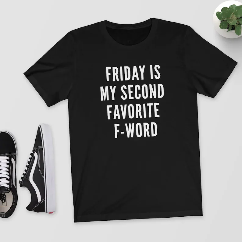 

Friday Is My Second Favorite F-Word, T-Shirt,Shirt,Tee, Funny Top,Funny Tee,Funny Shirt,Quote Shirt,Quote Tee,Swear,Offensive