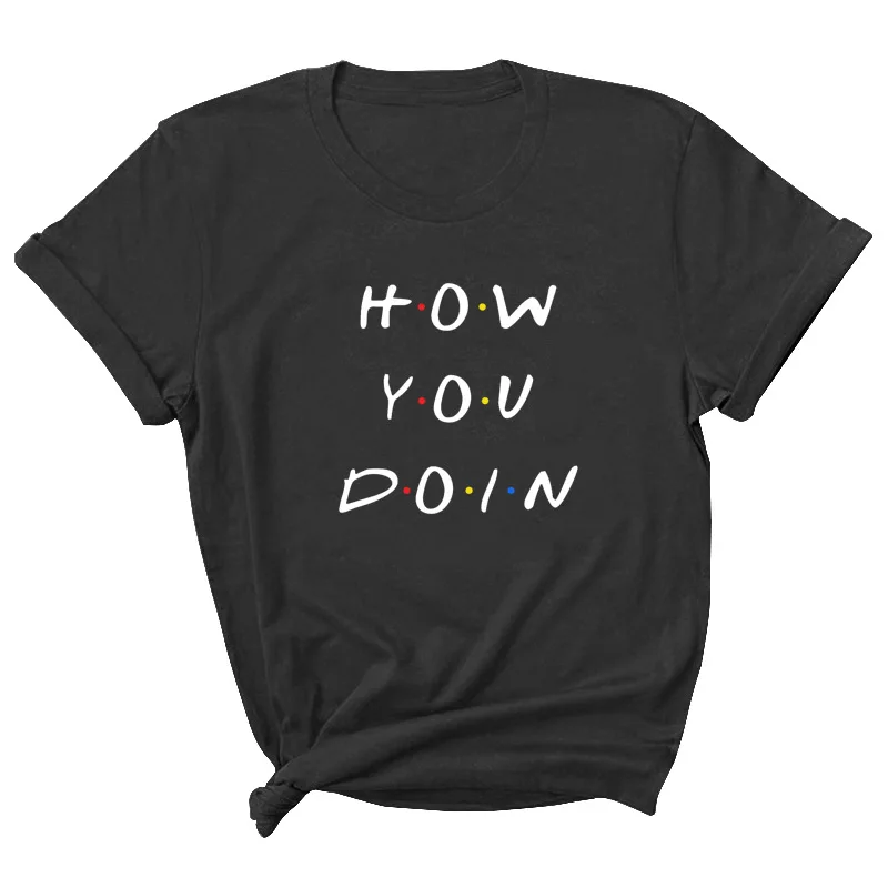 

How You Doin Letter Print Women T Shirt Short Sleeve O Neck Loose Women Tshirt Ladies Tee Shirt Tops Clothes Camisetas Mujer