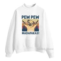 pew pew madafakas pug sweatshirt women hoodies funny bogcatunicorn with gun sudadera mujer graphic jumper femme streetwear