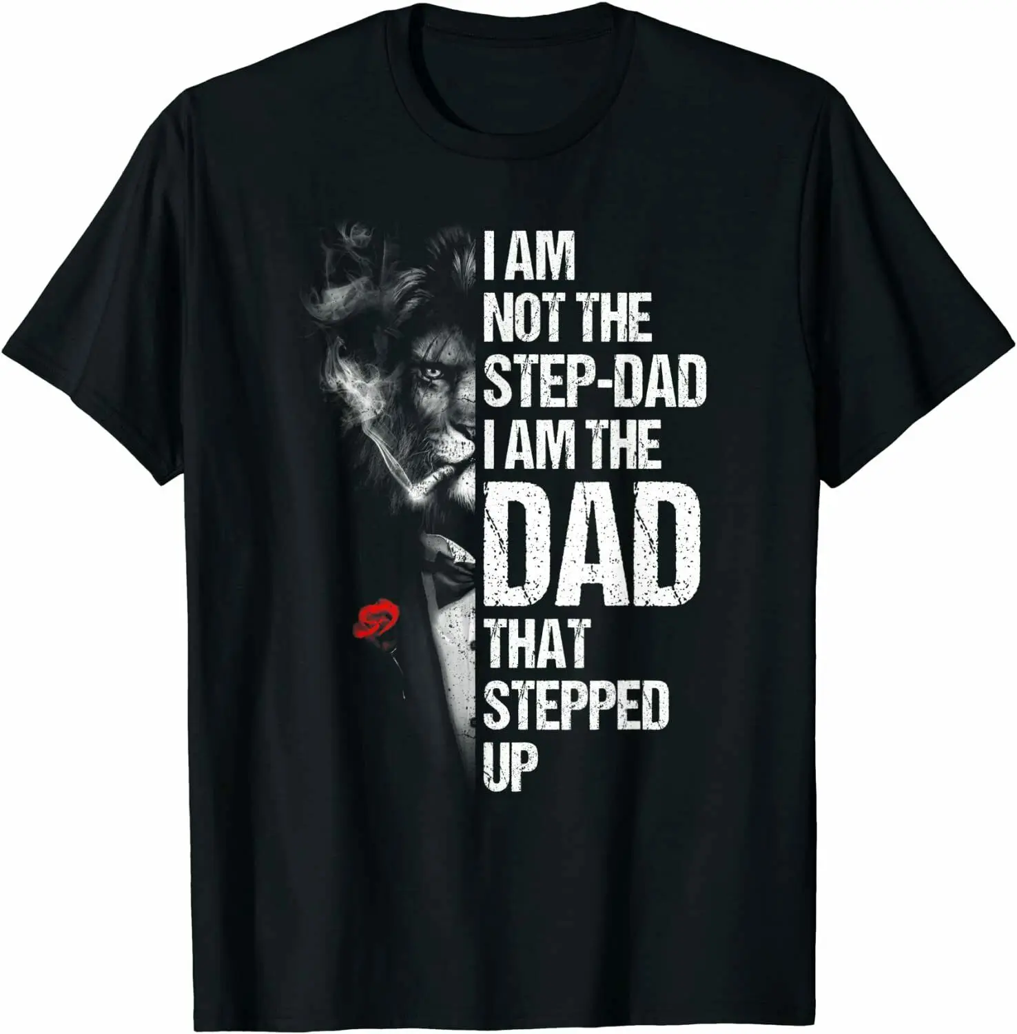 

I Am Not The Step-dad I Am The Dad That Stepped Up Father's T-Shirt