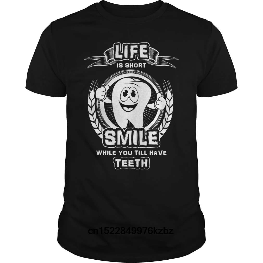 Funny Men t shirt Women novelty tshirt DENTIST JOBS TSHIRT LIFE IS SHORT SMILE WHILE YOU TILL HAVE TEETH cool T-Shirt |
