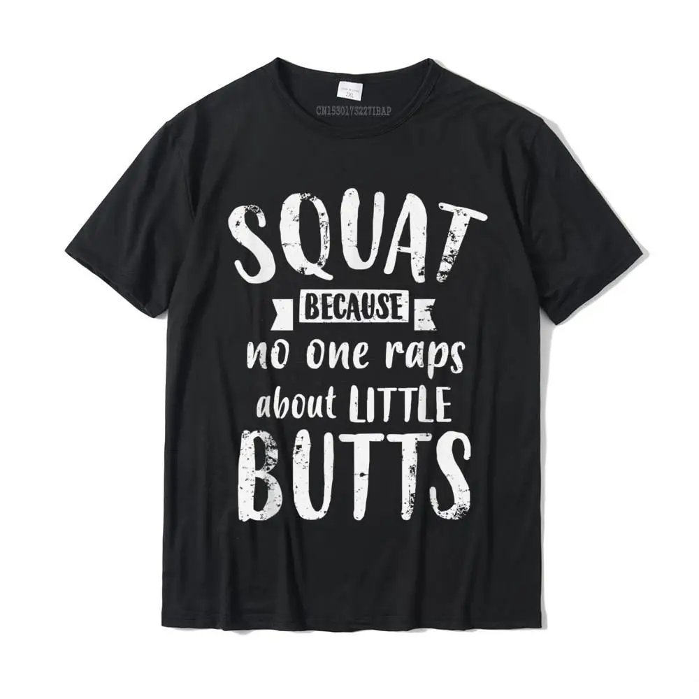 

Squat Because No One Raps About Little Butts Funny Leg Day T-Shirt T Shirt For Men Print Tops Shirts Hip Hop Printing Cotton