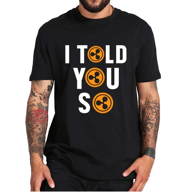 

I Told You So Ripple XRP T-shirt Cryptocurrency Blockchain Crypto Funny Tee Casual Soft 100% Cotton Men's T Shirt EU Size