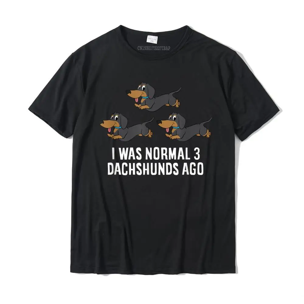 I Was Normal 3 Dachshunds Ago Funny Dachshund Owner T-Shirt Cheap Crazy T Shirt Cotton Men's Tops & Tees Anime