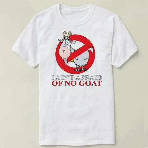 

I Ain't Afraid Of No Goat tee short sleeve cotton t-shirt women and men