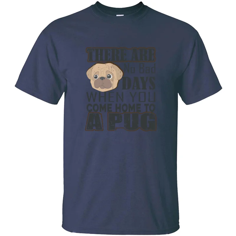 

Fashion There Are No Bad Days When You Come Home To A Pug Men's T Shirt Round Collar Tshirt For Men Homme Cool Tee Tops