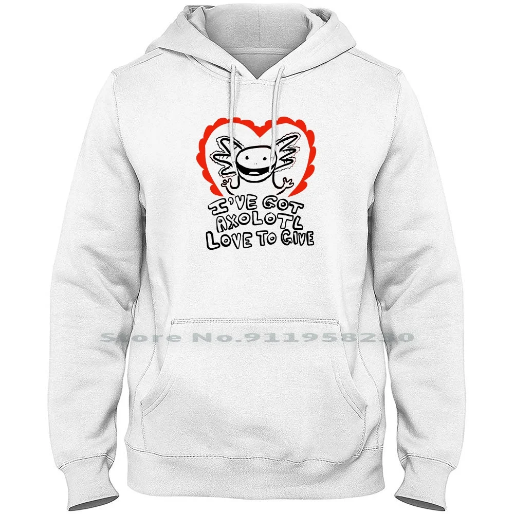 

Axolotl Love To Give Men Women Hoodie Sweater 6XL Big Size Cotton Video Music Movie Games Tage Love Art Age To Ny Funny