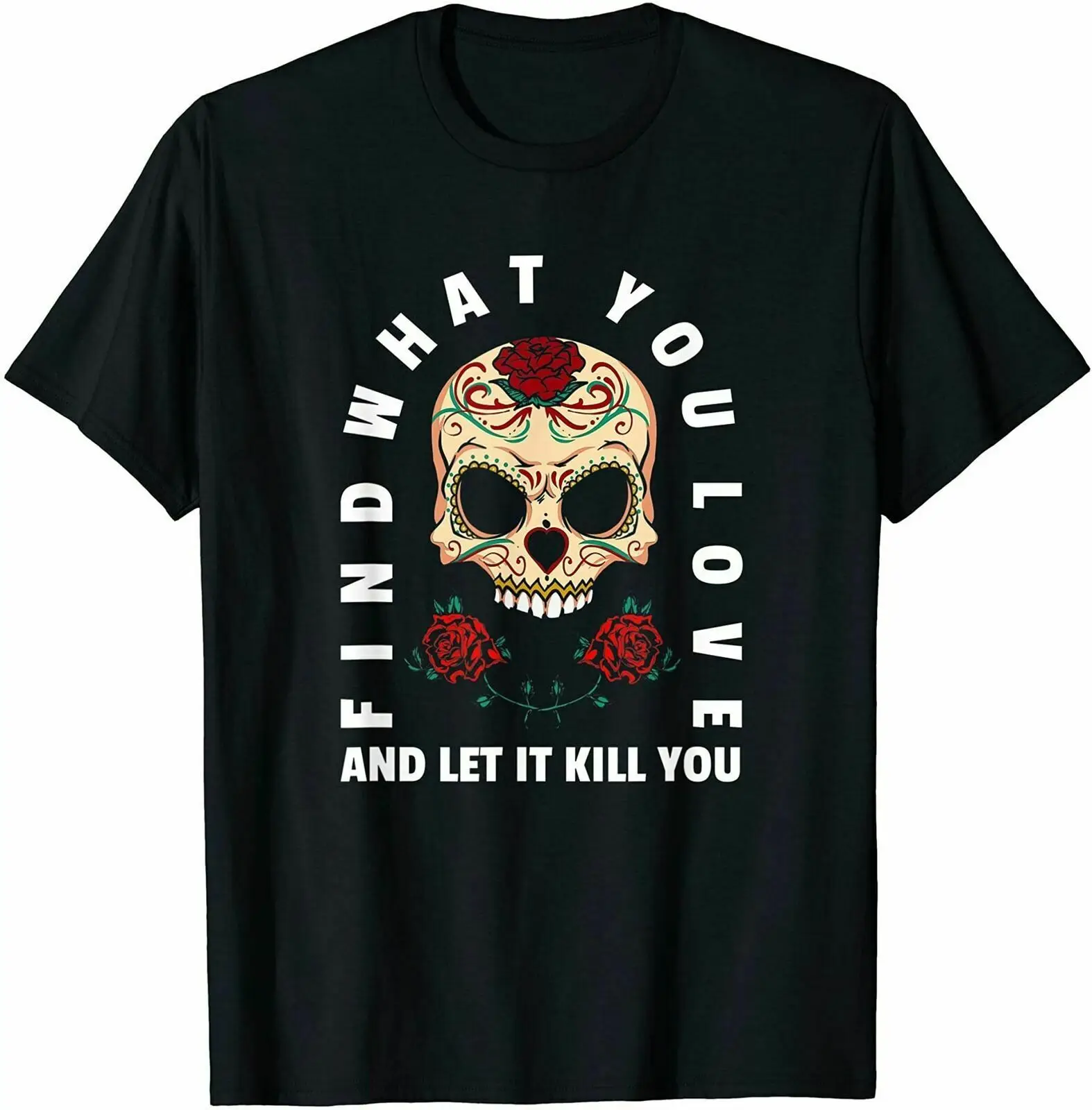 

Find What You Love & Let It Skull Roses T Shirts Cotton Trend 2021