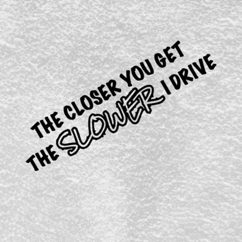 Чем ближе вы получаете медленный I Drive забавная наклейка дрейф JDM автомобильные аксессуары для окон стикер