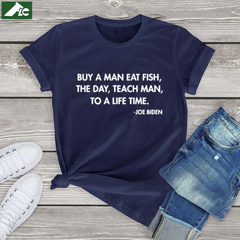 

100 cotton t shirt women clothing Buy A Man Eat Fish He Day Teach Man To A Lifetime Joe Binden Shirts fashion cotton ladies tops