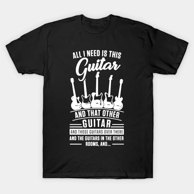 

All I Need Is Guitar. Personalized Graphic Phrase T-Shirt. Summer Cotton O-Neck Short Sleeve Mens T Shirt New S-3XL