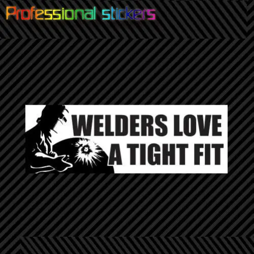 

Welders Love A Tight Fit Bumper Sticker Die Cut Vinyl Weld Welding Metal Worker Stickers for Cars, Bicycles, Laptops, Motos