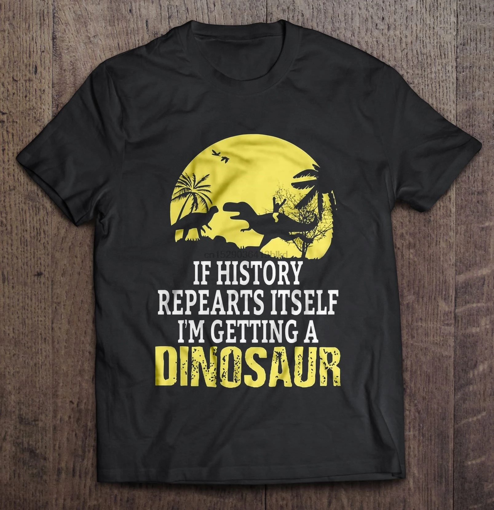 Men T Shirt If History Repeats Itself I'm Getting A Dinosaur Black Version2 Women t-shirt |