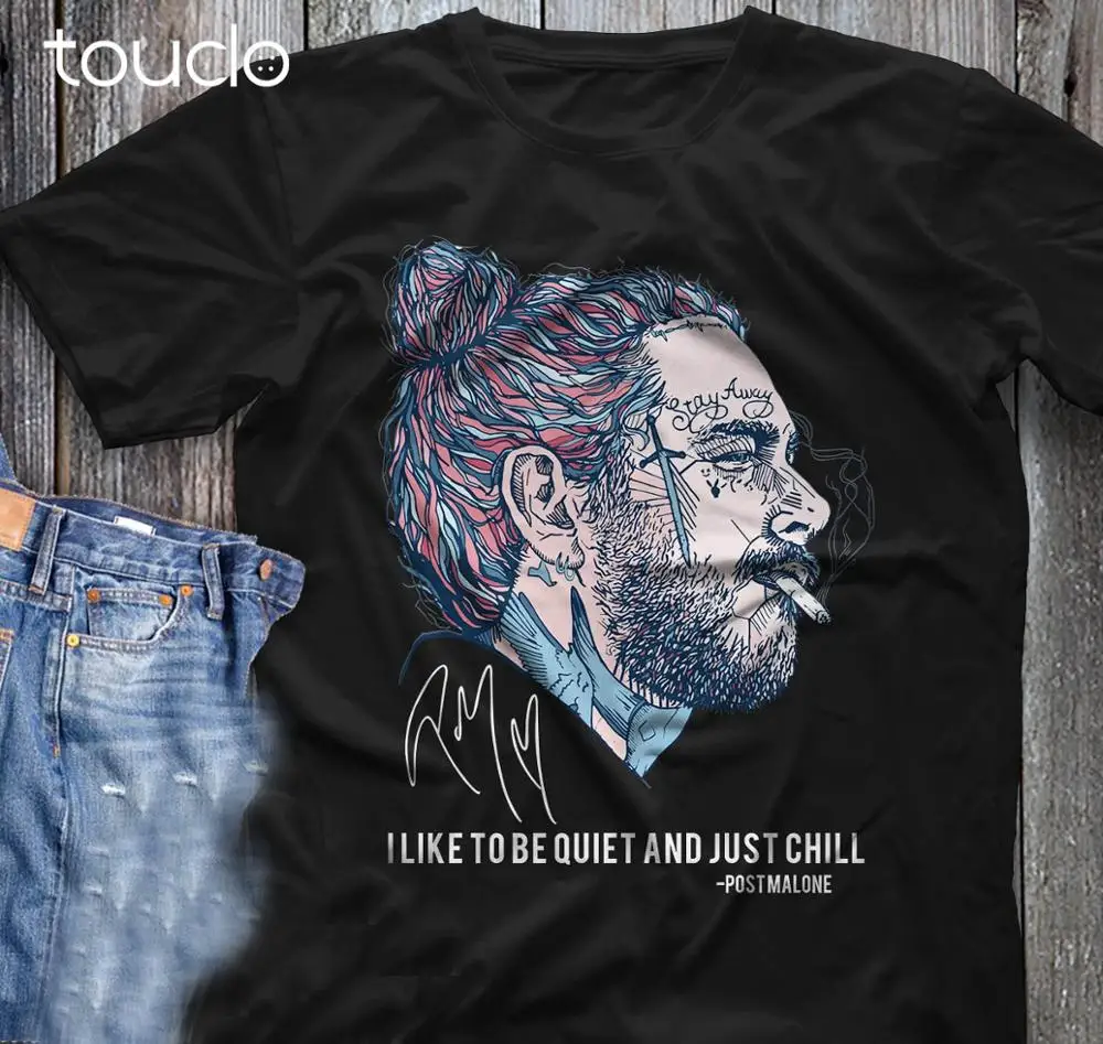 

New Post Malone I Like To Be Quiet And Just Chill Men Women T Shirt Cotton Black Unisex T-Shirt S-5Xl