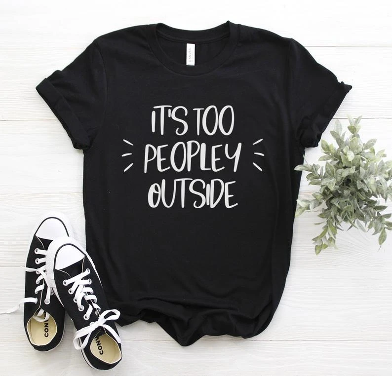 

It's Too Peopley Outside Shirt,People Gift Shirt,Introvert Tee gift Gift for Introvert Friend,outside saying slogan-L982