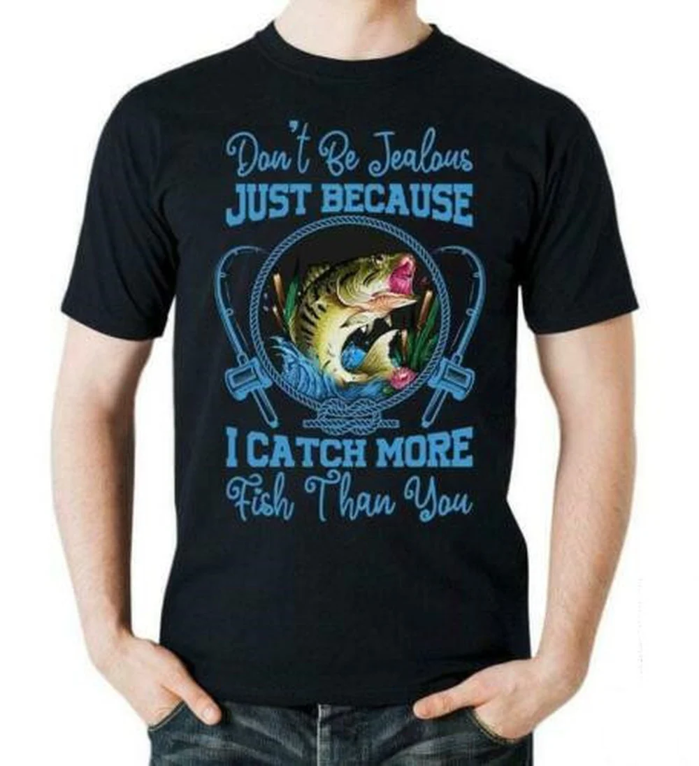 

Fishing Don't Be Jealous I Catch More Fish Than You Men T shirt Black