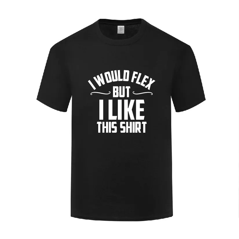 

Funny I Would Flex But I Like This Shirt Cotton T Shirt Humorous Men Round Neck Summer Short Sleeve Tshirts Humor Tees