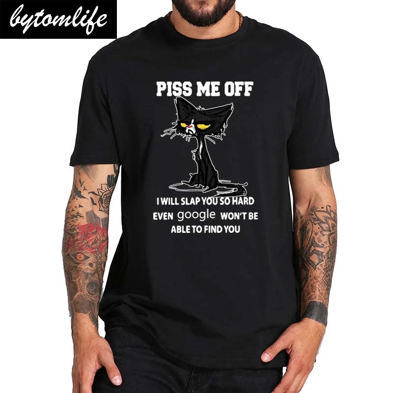 

Piss Me Off I Will Slap You So Hard Even Google Won't Be Able To Find You T Shirt 100% Cotton O-neck Tee Tops