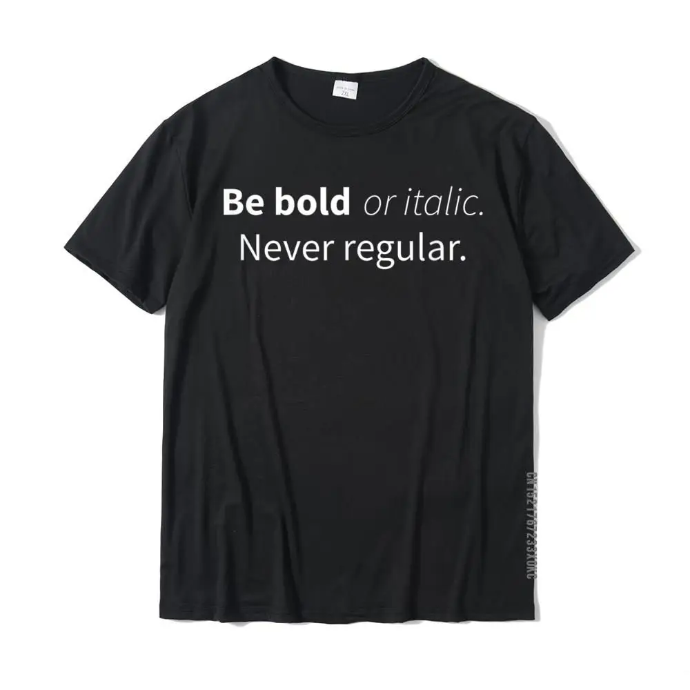 

Be Bold Or Italic Never Regular Cool T-Shirt Customized Cotton Mens Tops & Tees Printing Brand New Tshirts