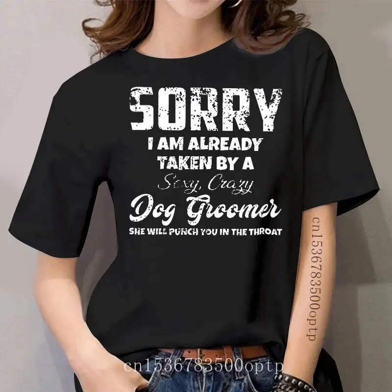 

women Funny T Shirt Fashion tshirt Sorry I Am Already Taken By A Sexy Crazy Dog Groomer Women t-shirt